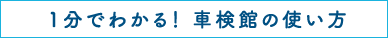 1分でわかる！ 車検館の使い方