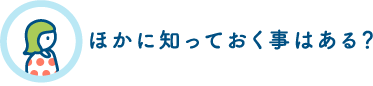 ほかに知っておく事はある？